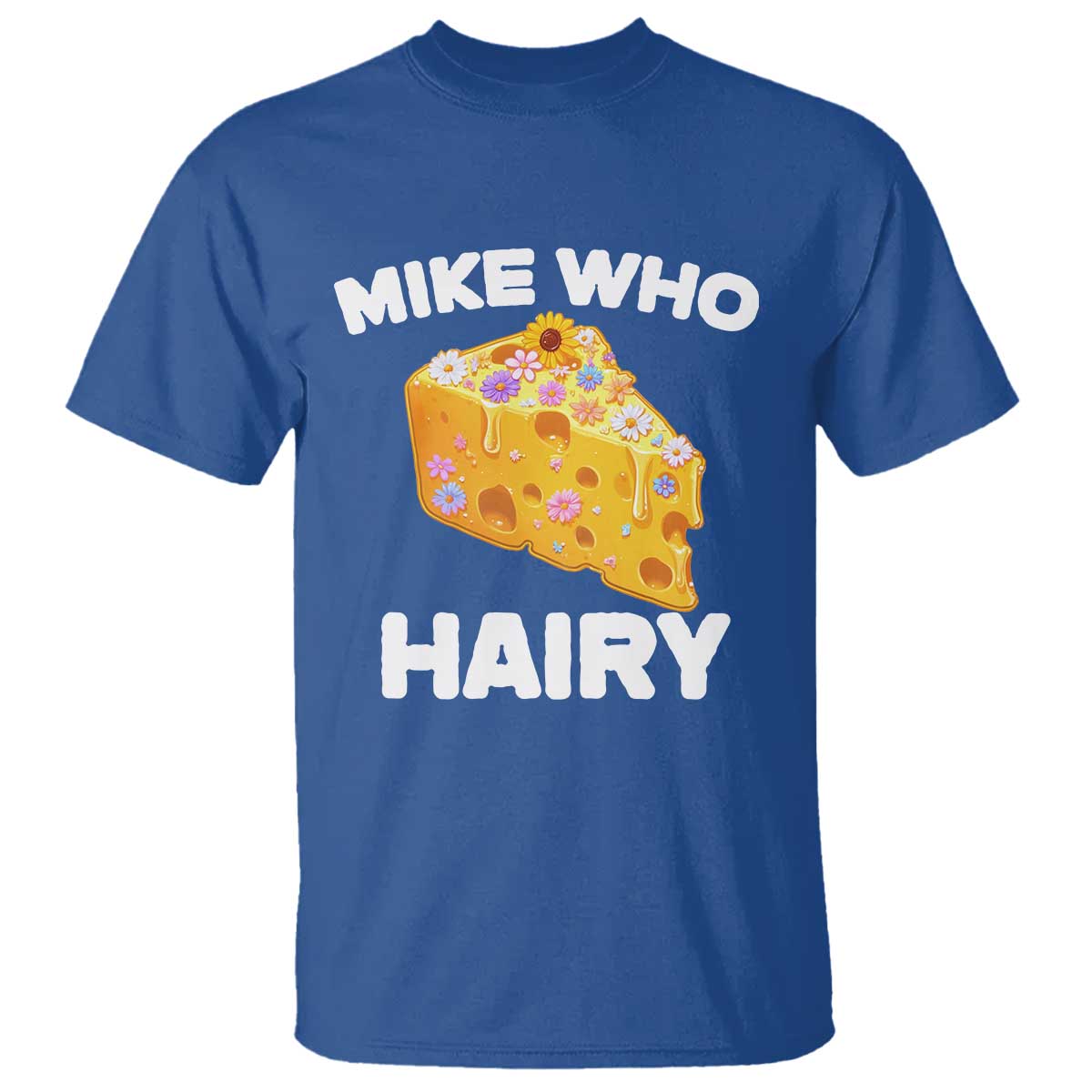 Funny Mike Who Cheese Hairy T Shirt Inappropriate Adult Humor Floral Cheese TS11 Royal Blue Print Your Wear