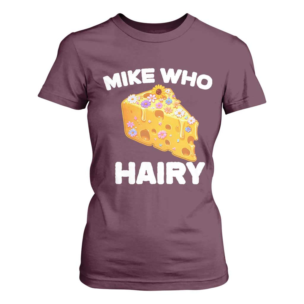 Funny Mike Who Cheese Hairy T Shirt For Women Inappropriate Adult Humor Floral Cheese TS11 Maroon Print Your Wear