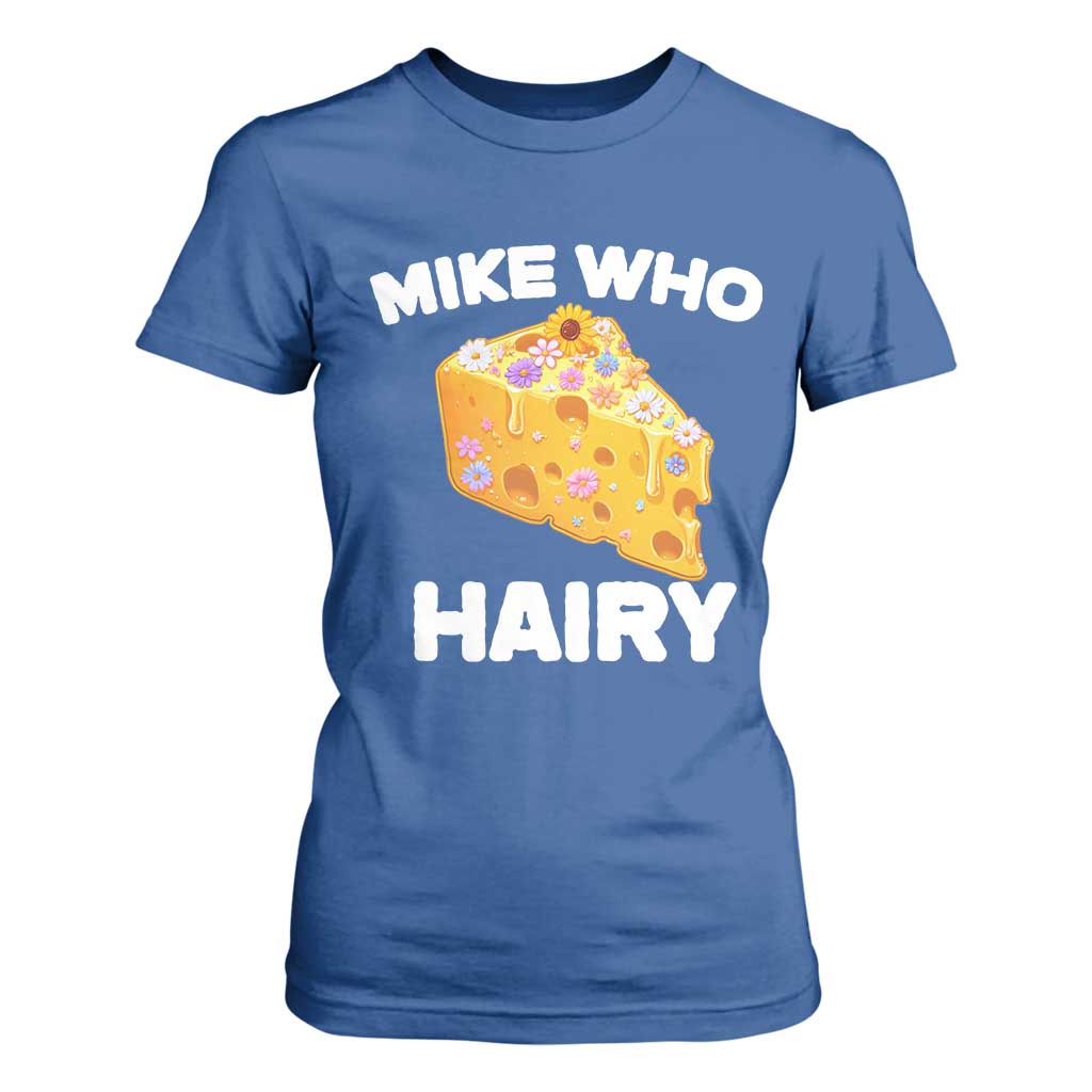 Funny Mike Who Cheese Hairy T Shirt For Women Inappropriate Adult Humor Floral Cheese TS11 Royal Blue Print Your Wear