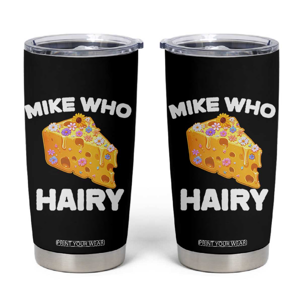 Funny Mike Who Cheese Hairy Tumbler Cup Inappropriate Adult Humor Floral Cheese TS11 Black Print Your Wear