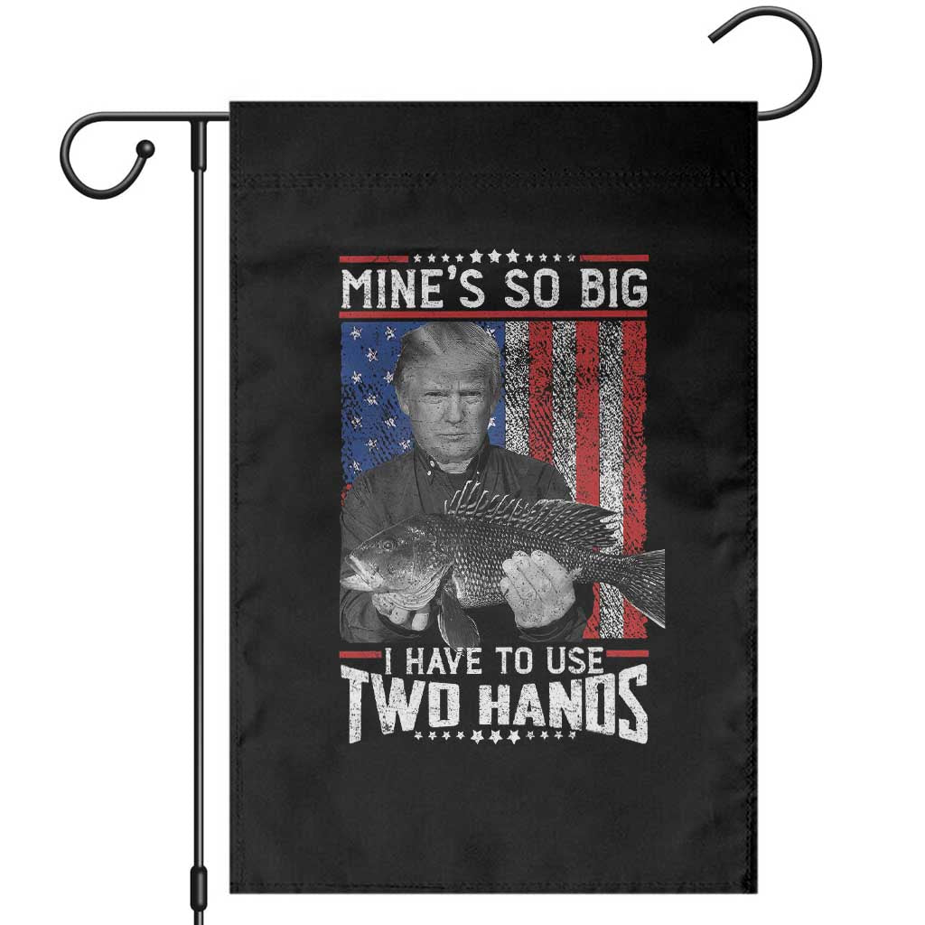 Funny Trump Fishing Garden Flag Mines So Big I Have To Use Two Hands American Flag TS11 Black Print Your Wear