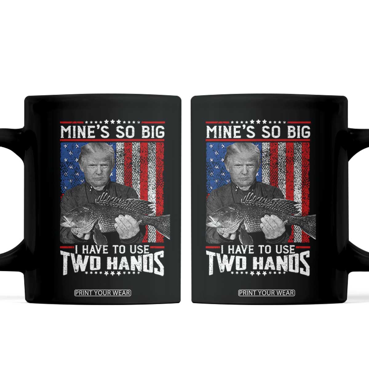 Funny Trump Fishing Coffee Mug Mines So Big I Have To Use Two Hands American Flag TS11 Black Print Your Wear
