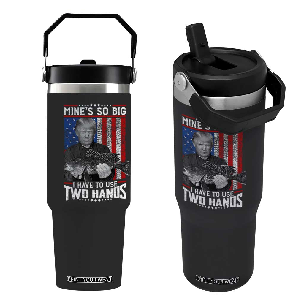 Funny Trump Fishing Flip Straw Tumbler Mines So Big I Have To Use Two Hands American Flag TS11 One Size: 30 oz Black Print Your Wear