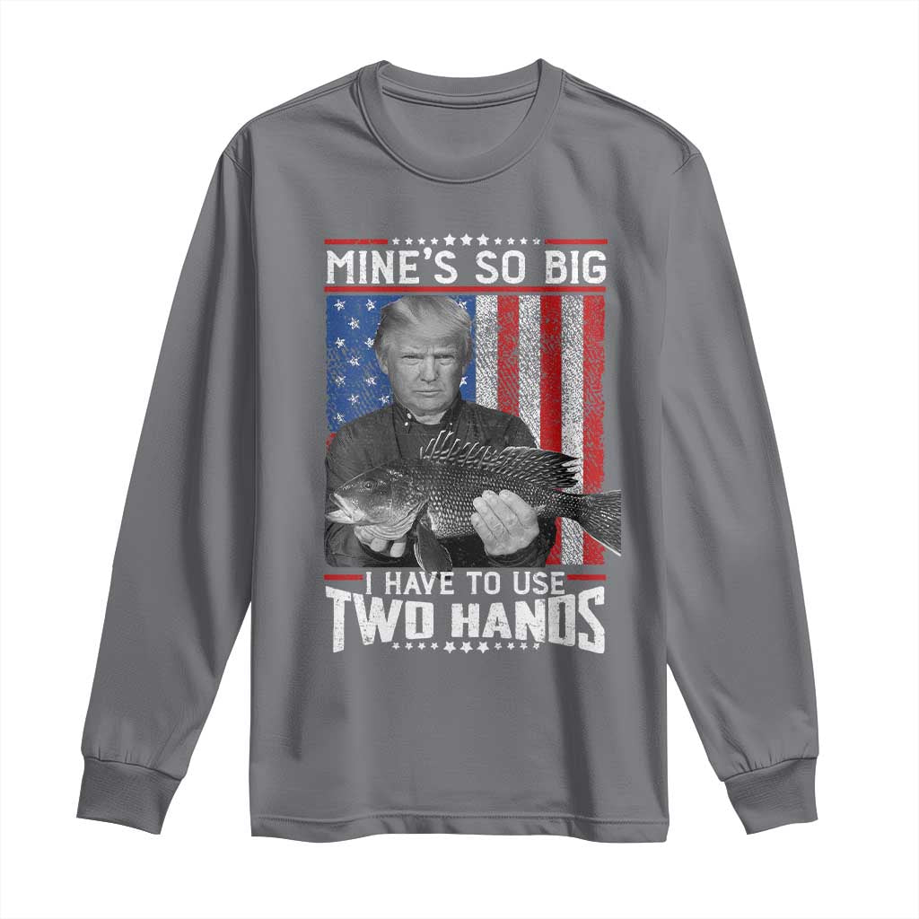 Funny Trump Fishing Long Sleeve Shirt Mines So Big I Have To Use Two Hands American Flag TS11 Charcoal Print Your Wear