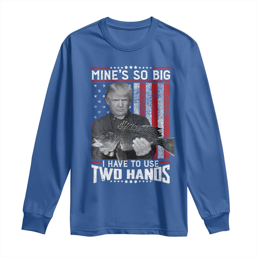 Funny Trump Fishing Long Sleeve Shirt Mines So Big I Have To Use Two Hands American Flag TS11 Royal Blue Print Your Wear