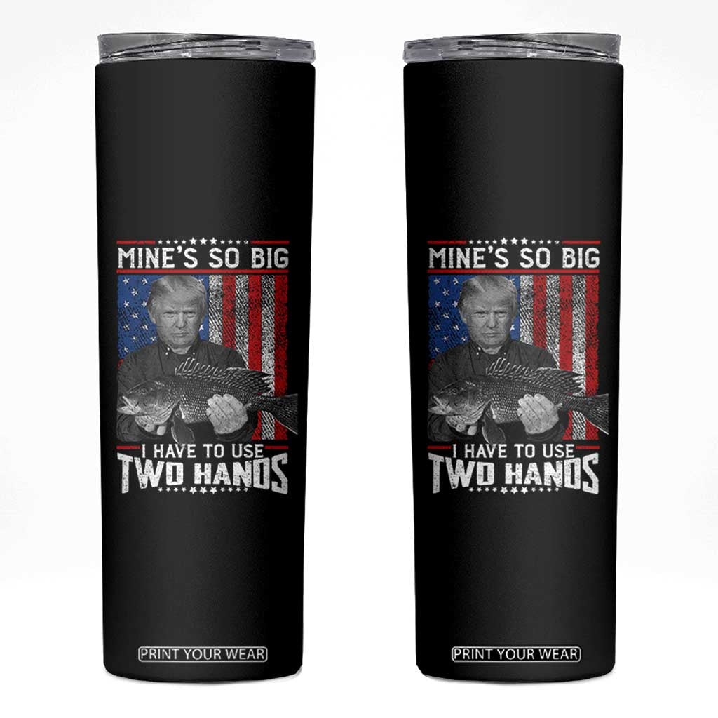 Funny Trump Fishing Skinny Tumbler Mines So Big I Have To Use Two Hands American Flag TS11 Black Print Your Wear