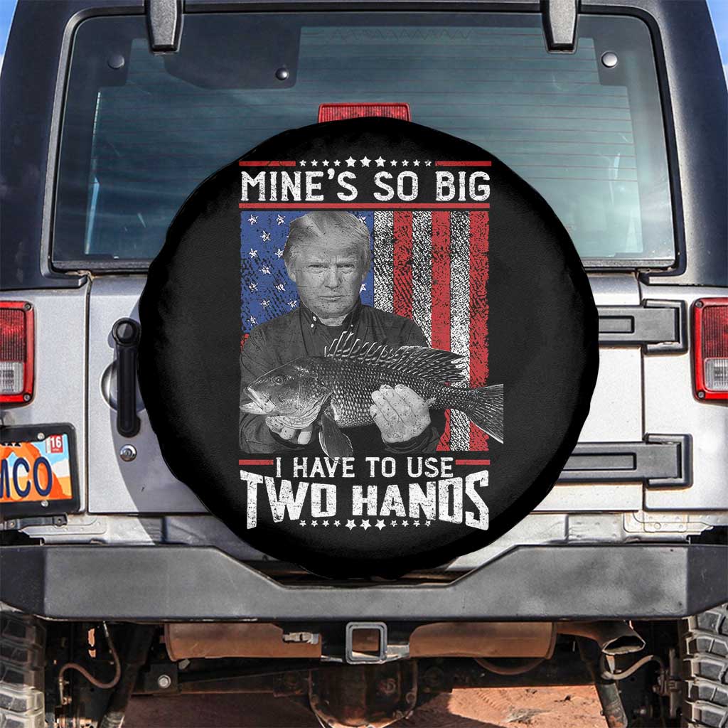 Funny Trump Fishing Spare Tire Cover Mines So Big I Have To Use Two Hands American Flag TS11 No hole Black Print Your Wear