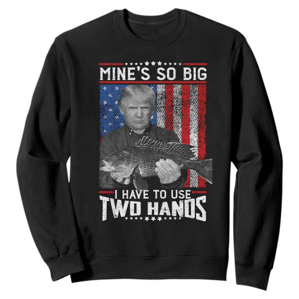 Funny Trump Fishing Sweatshirt Mines So Big I Have To Use Two Hands American Flag TS11 Black Print Your Wear
