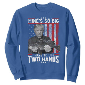Funny Trump Fishing Sweatshirt Mines So Big I Have To Use Two Hands American Flag TS11 Royal Blue Print Your Wear