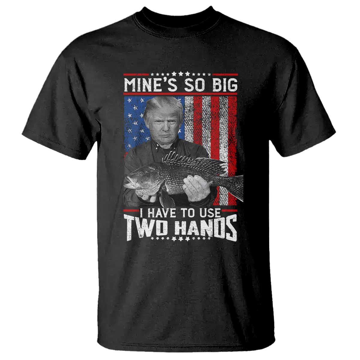 Funny Trump Fishing T Shirt Mines So Big I Have To Use Two Hands American Flag TS11 Black Print Your Wear