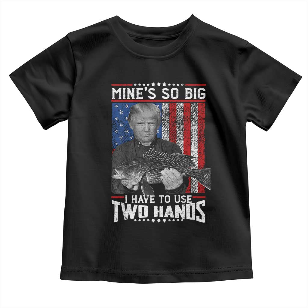 Funny Trump Fishing Toddler T Shirt Mines So Big I Have To Use Two Hands American Flag TS11 Black Print Your Wear