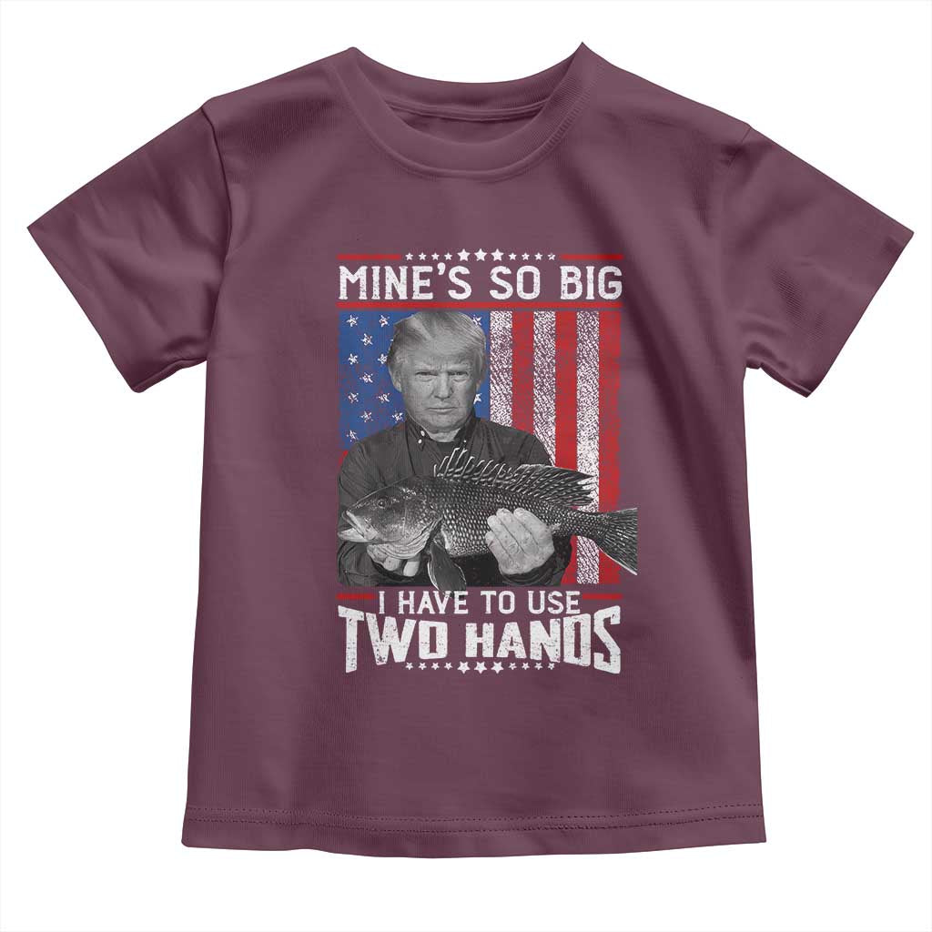 Funny Trump Fishing Toddler T Shirt Mines So Big I Have To Use Two Hands American Flag TS11 Maroon Print Your Wear