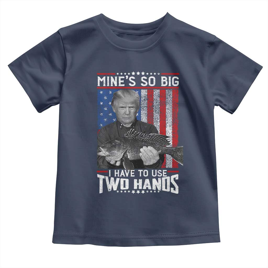Funny Trump Fishing Toddler T Shirt Mines So Big I Have To Use Two Hands American Flag TS11 Navy Print Your Wear