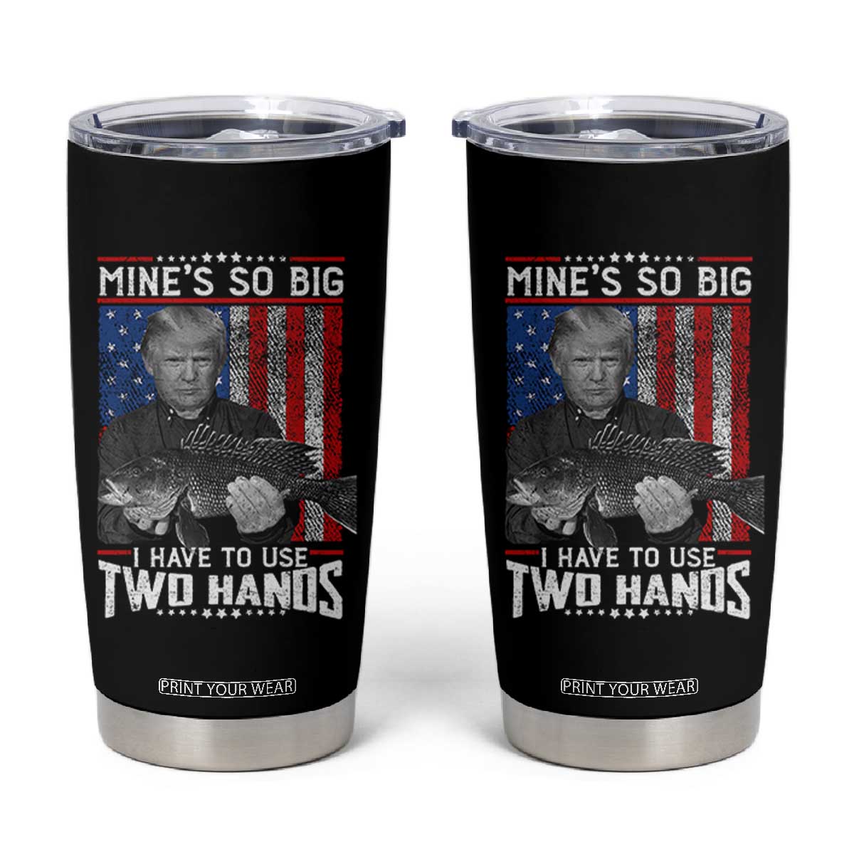 Funny Trump Fishing Tumbler Cup Mines So Big I Have To Use Two Hands American Flag TS11 Black Print Your Wear