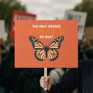 The Only Orange Monarch We Want Protest Sign Monarch Butterfly TS11 Horizontal 18" × 24" Orange Print Your Wear