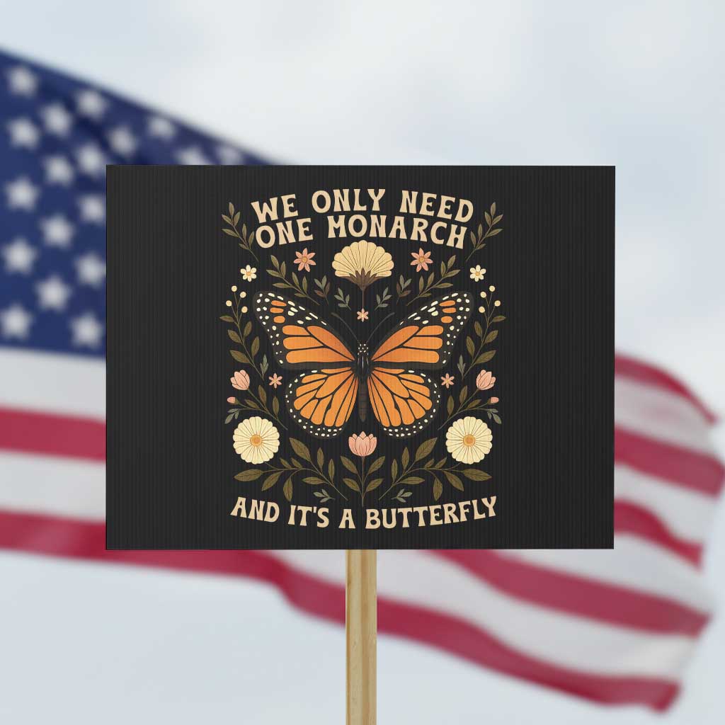 We Only Need One Monarch And Its A Butterfly Protest Sign Retro Flowers TS11 Horizontal 18" × 24" Black Print Your Wear