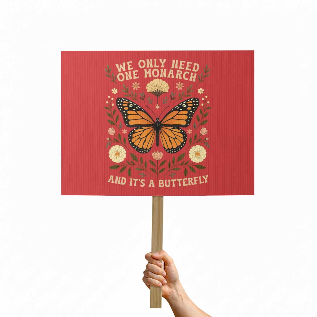 We Only Need One Monarch And Its A Butterfly Protest Sign Retro Flowers TS11 Horizontal 18" × 24" Red Print Your Wear