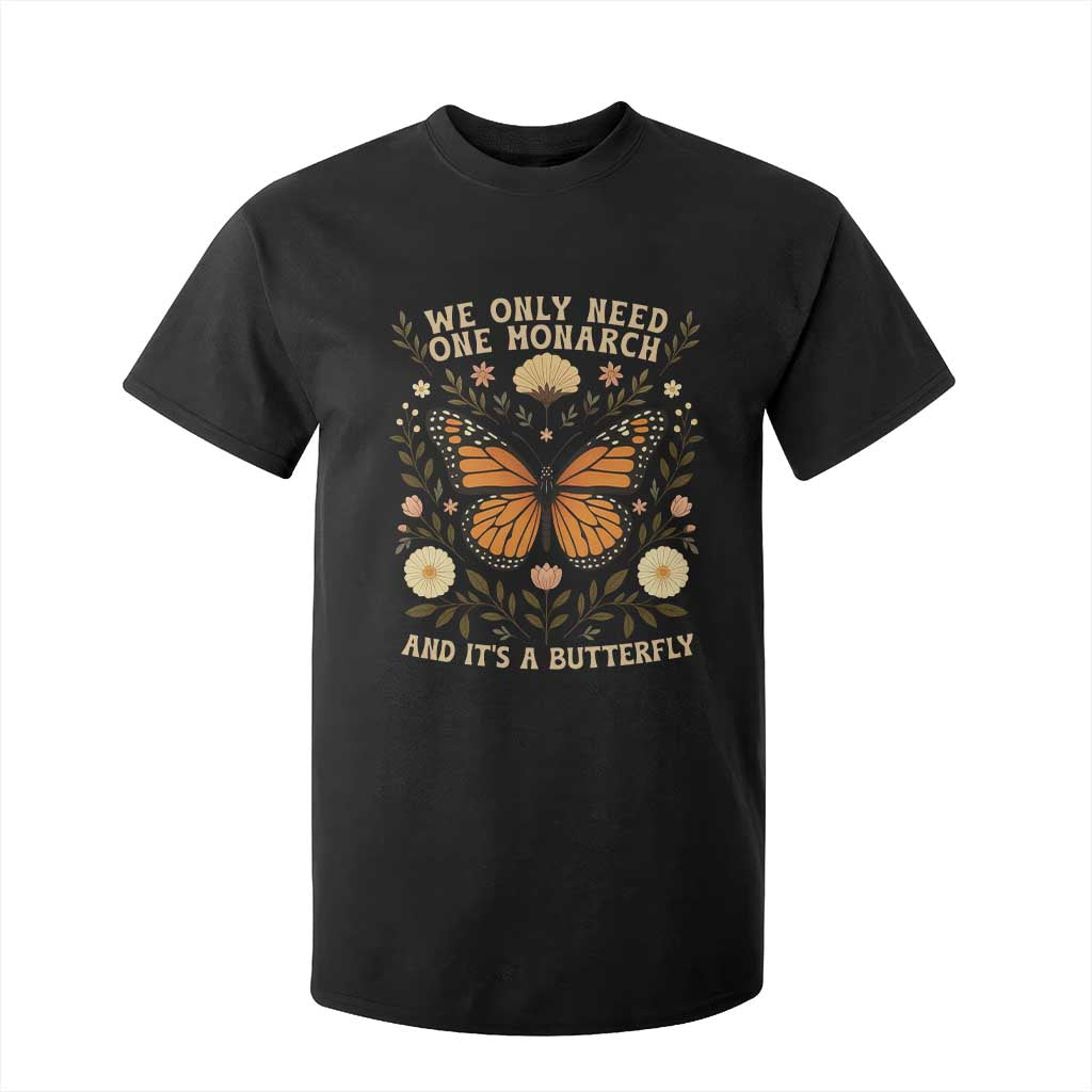 We Only Need One Monarch And Its A Butterfly T Shirt For Kid Retro Flowers TS11 Black Print Your Wear