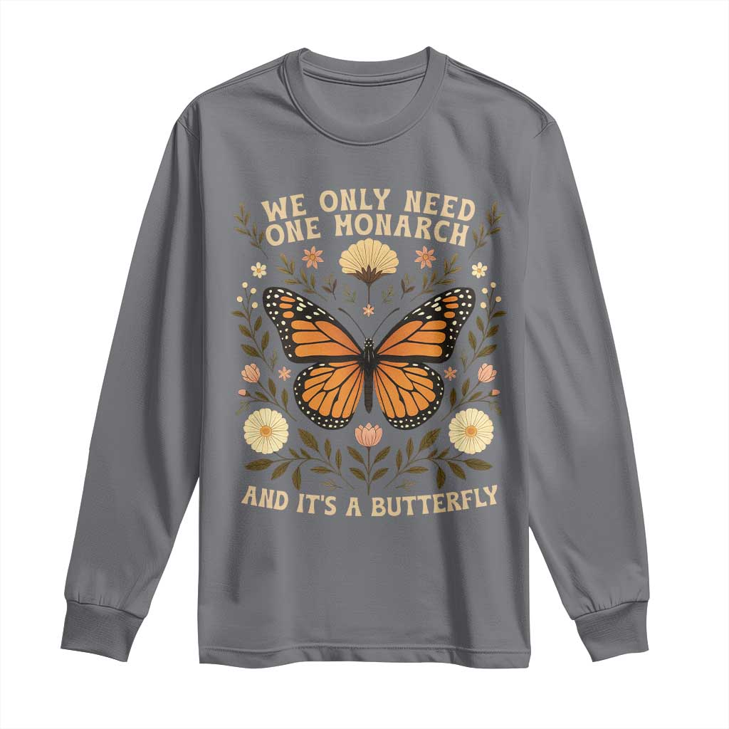 We Only Need One Monarch And Its A Butterfly Long Sleeve Shirt Retro Flowers TS11 Charcoal Print Your Wear