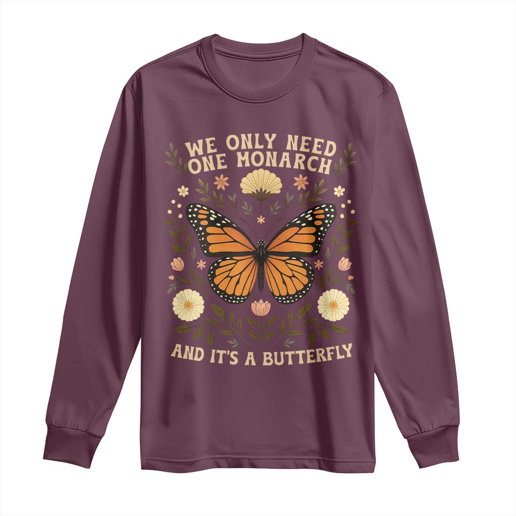 We Only Need One Monarch And Its A Butterfly Long Sleeve Shirt Retro Flowers TS11 Maroon Print Your Wear