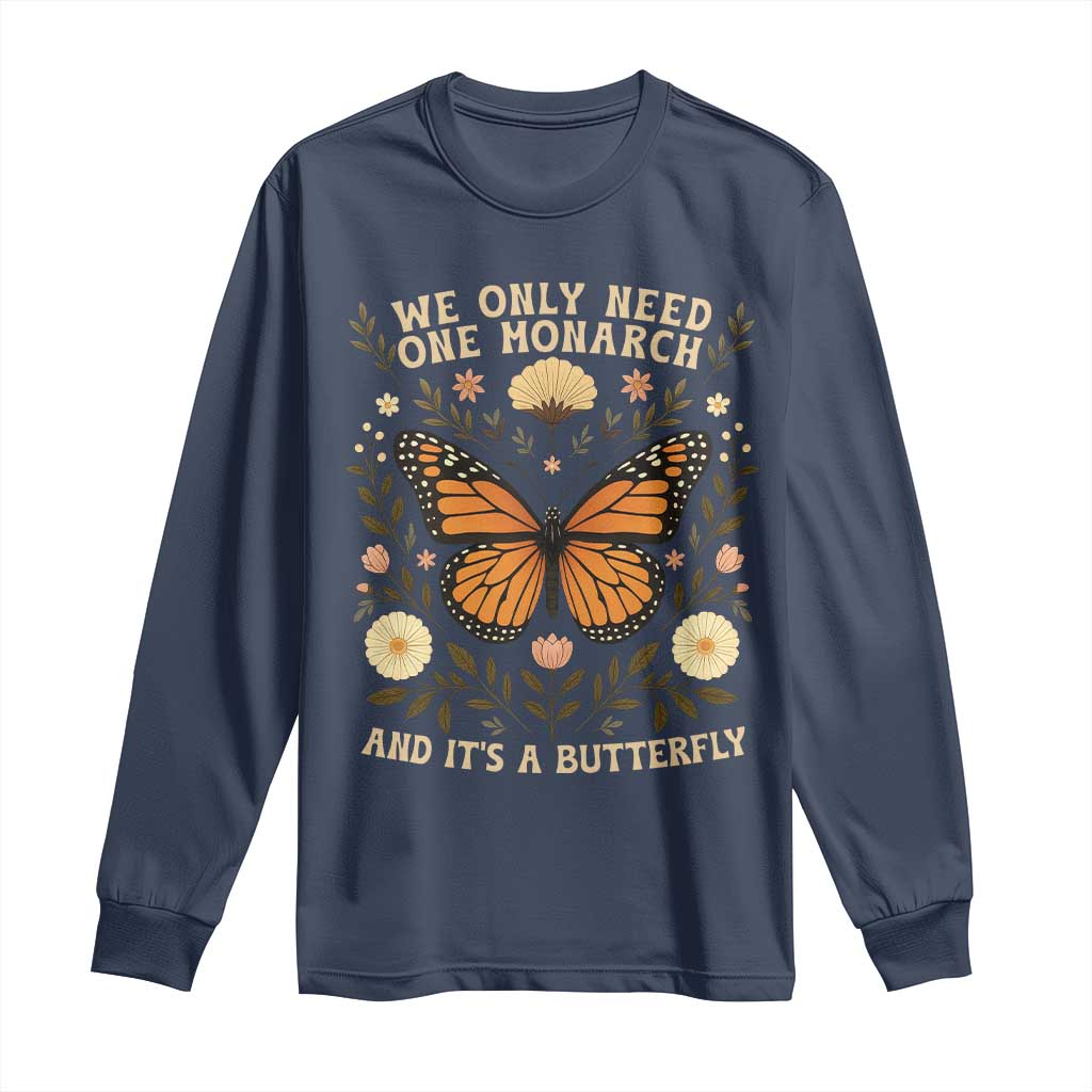We Only Need One Monarch And Its A Butterfly Long Sleeve Shirt Retro Flowers TS11 Navy Print Your Wear