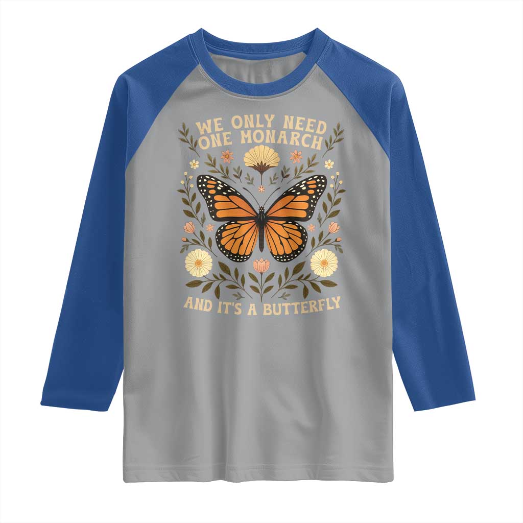 We Only Need One Monarch And Its A Butterfly Raglan Shirt Retro Flowers TS11 Sport Gray Royal Print Your Wear