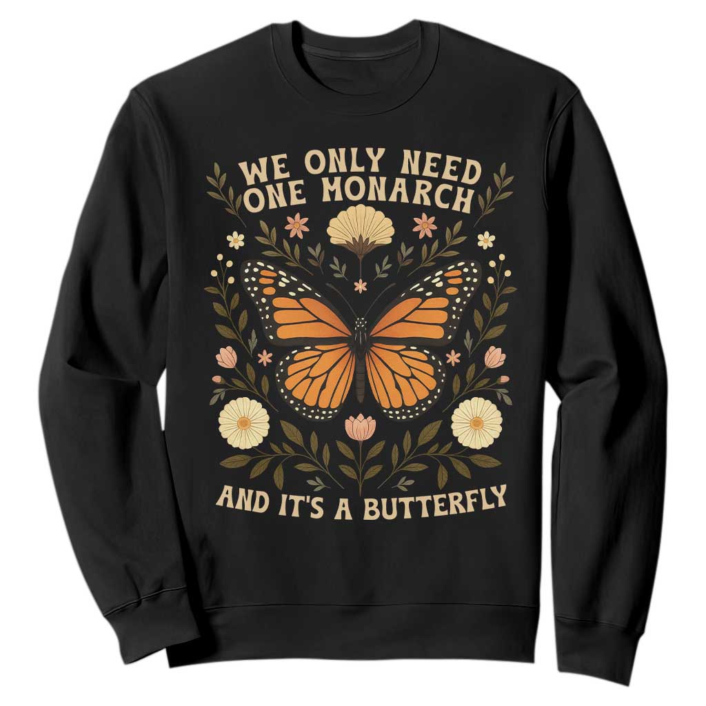 We Only Need One Monarch And Its A Butterfly Sweatshirt Retro Flowers TS11 Black Print Your Wear