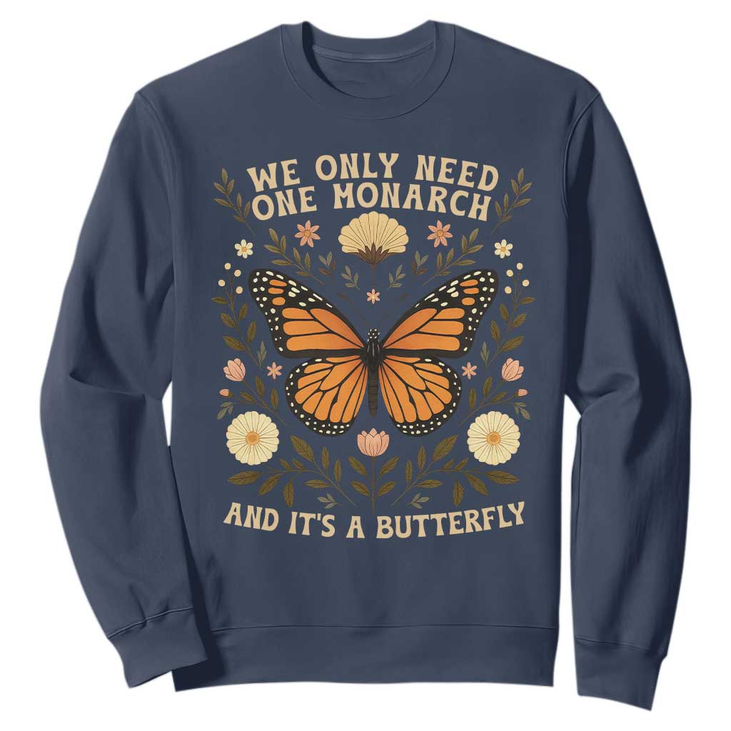 We Only Need One Monarch And Its A Butterfly Sweatshirt Retro Flowers TS11 Navy Print Your Wear
