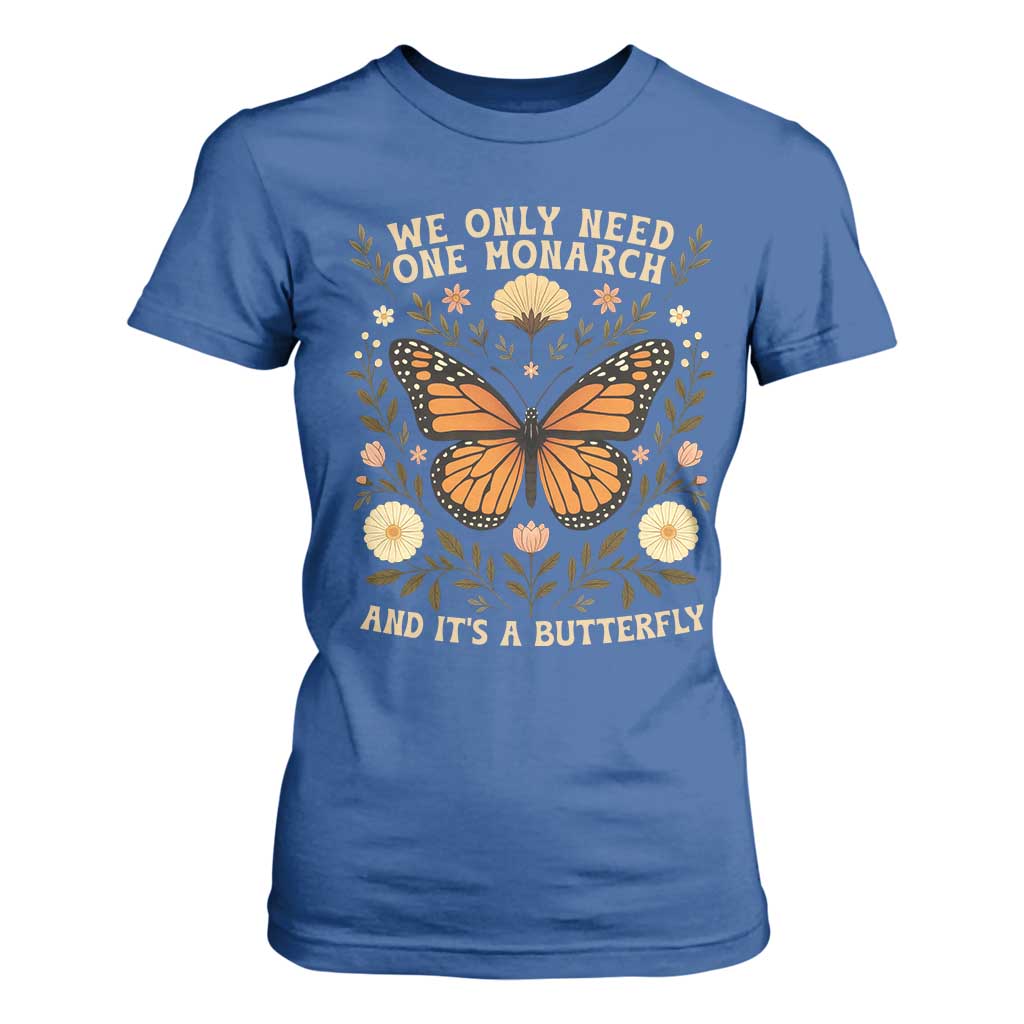 We Only Need One Monarch And Its A Butterfly T Shirt For Women Retro Flowers TS11 Royal Blue Print Your Wear