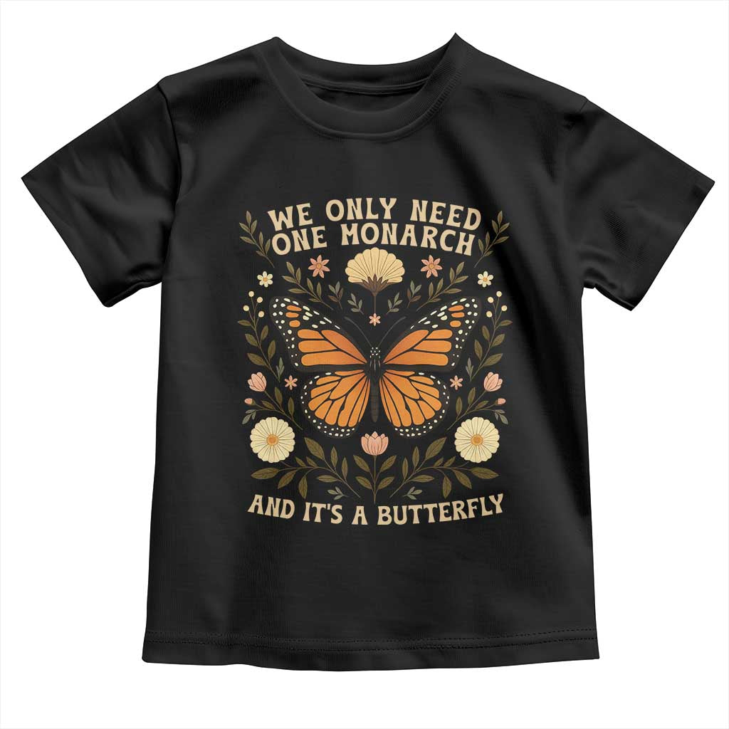 We Only Need One Monarch And Its A Butterfly Toddler T Shirt Retro Flowers TS11 Black Print Your Wear