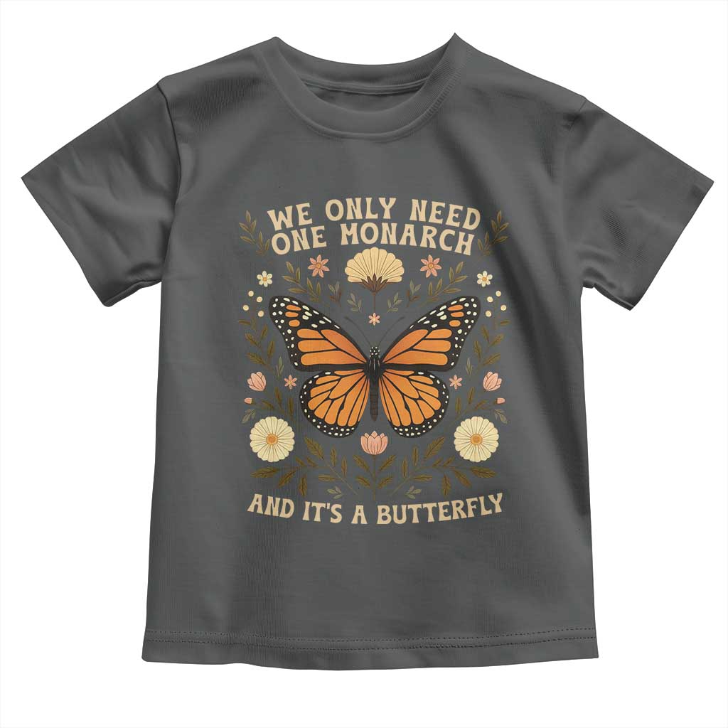 We Only Need One Monarch And Its A Butterfly Toddler T Shirt Retro Flowers TS11 Dark Heather Print Your Wear