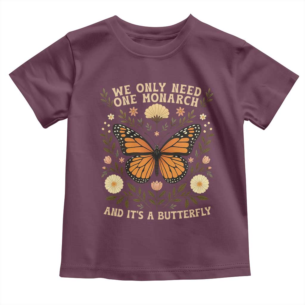 We Only Need One Monarch And Its A Butterfly Toddler T Shirt Retro Flowers TS11 Maroon Print Your Wear