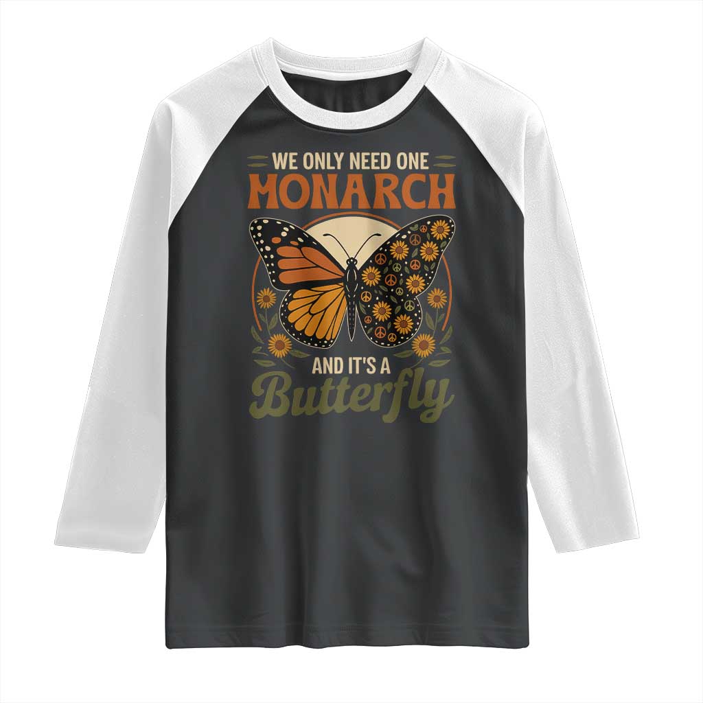 We Only Need One Monarch And Its A Butterfly Raglan Shirt Retro Peace Sign Flowers TS11 Black White Print Your Wear