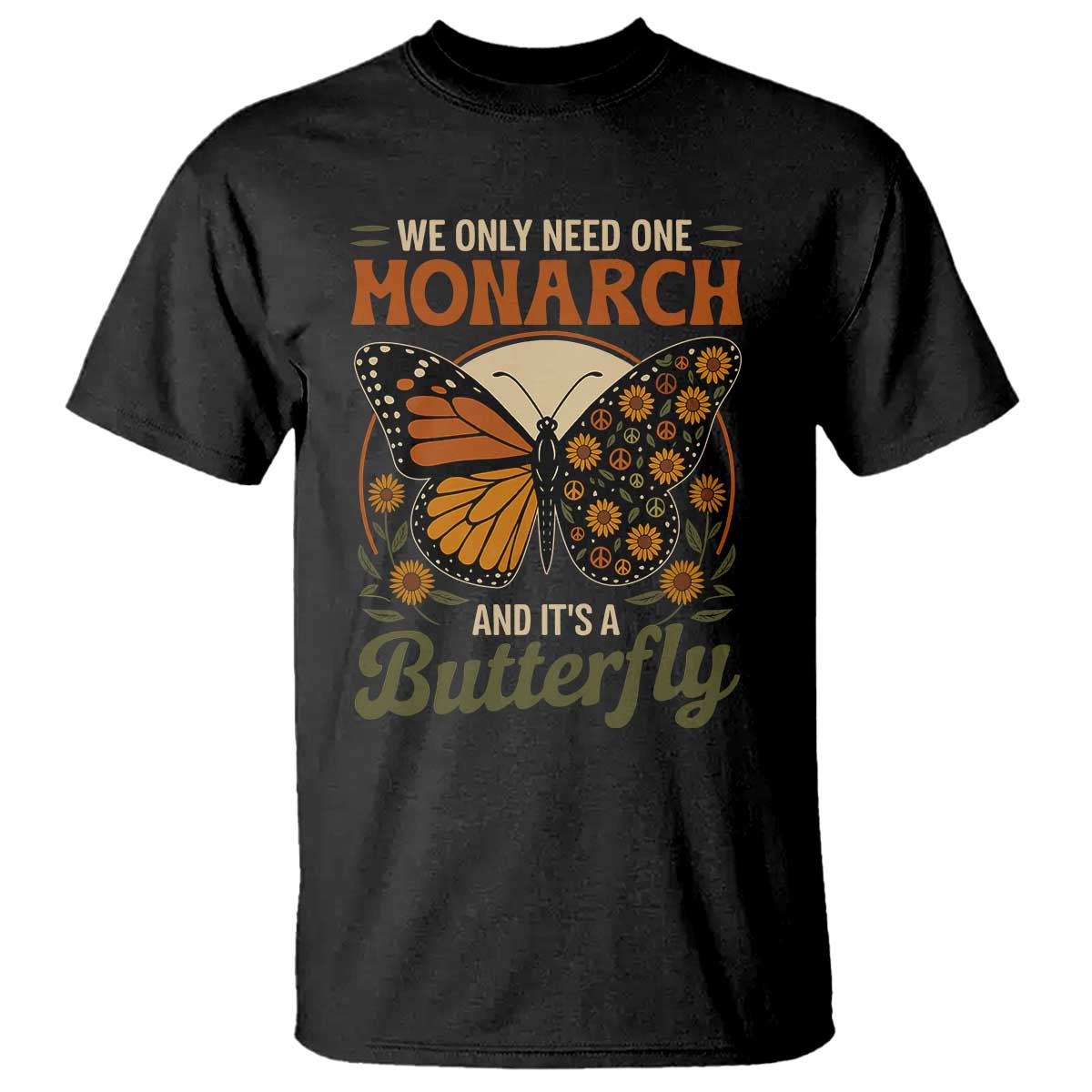 We Only Need One Monarch And Its A Butterfly T Shirt Retro Peace Sign Flowers TS11 Black Print Your Wear