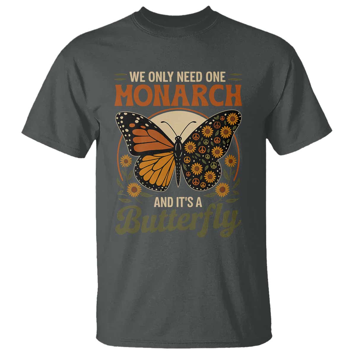 We Only Need One Monarch And Its A Butterfly T Shirt Retro Peace Sign Flowers TS11 Dark Heather Print Your Wear
