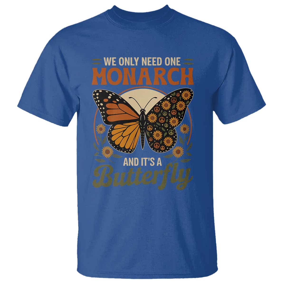We Only Need One Monarch And Its A Butterfly T Shirt Retro Peace Sign Flowers TS11 Royal Blue Print Your Wear
