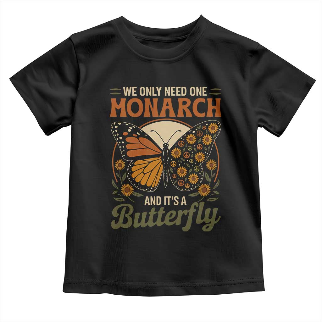 We Only Need One Monarch And Its A Butterfly Toddler T Shirt Retro Peace Sign Flowers TS11 Black Print Your Wear