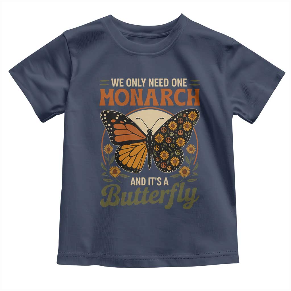 We Only Need One Monarch And Its A Butterfly Toddler T Shirt Retro Peace Sign Flowers TS11 Navy Print Your Wear