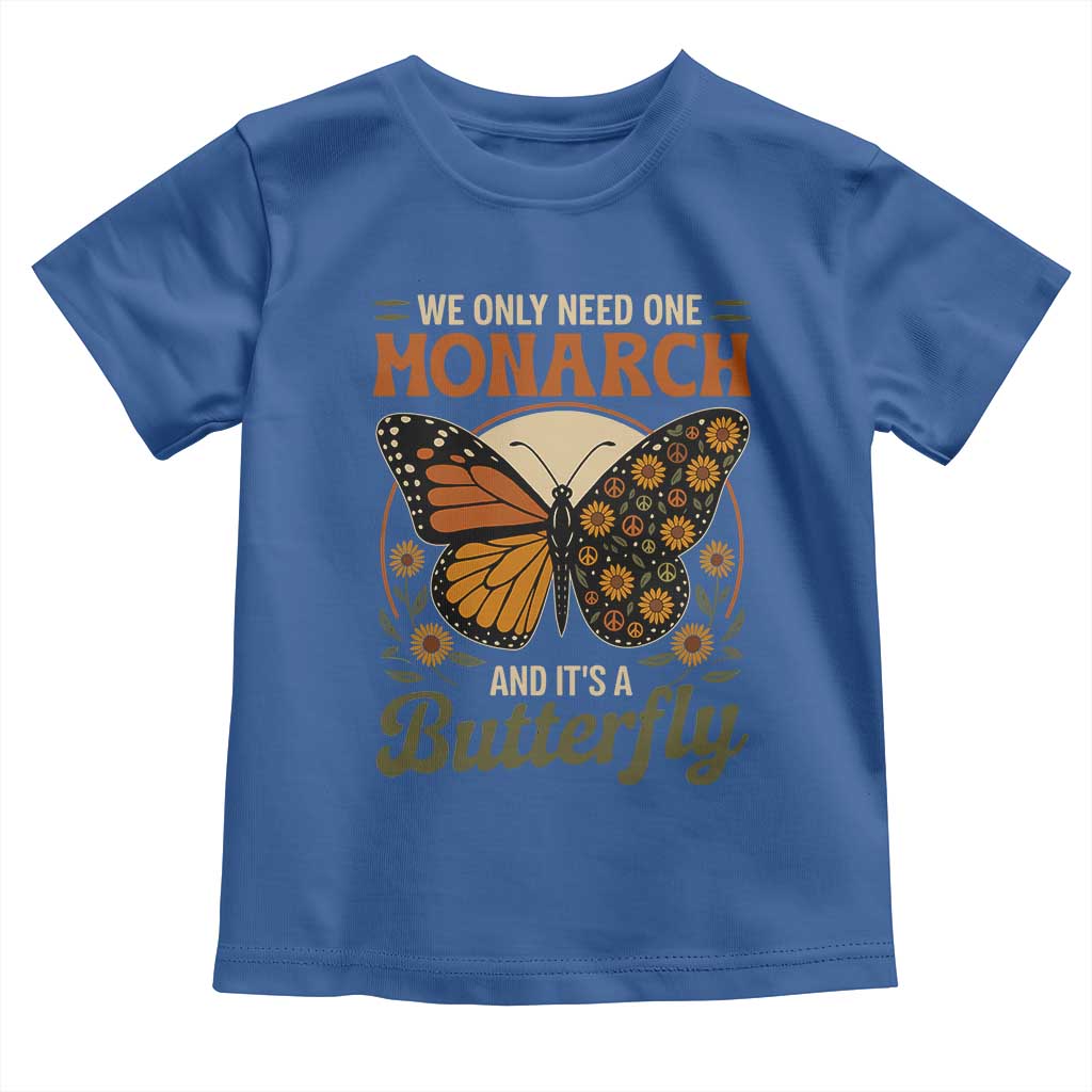 We Only Need One Monarch And Its A Butterfly Toddler T Shirt Retro Peace Sign Flowers TS11 Royal Blue Print Your Wear