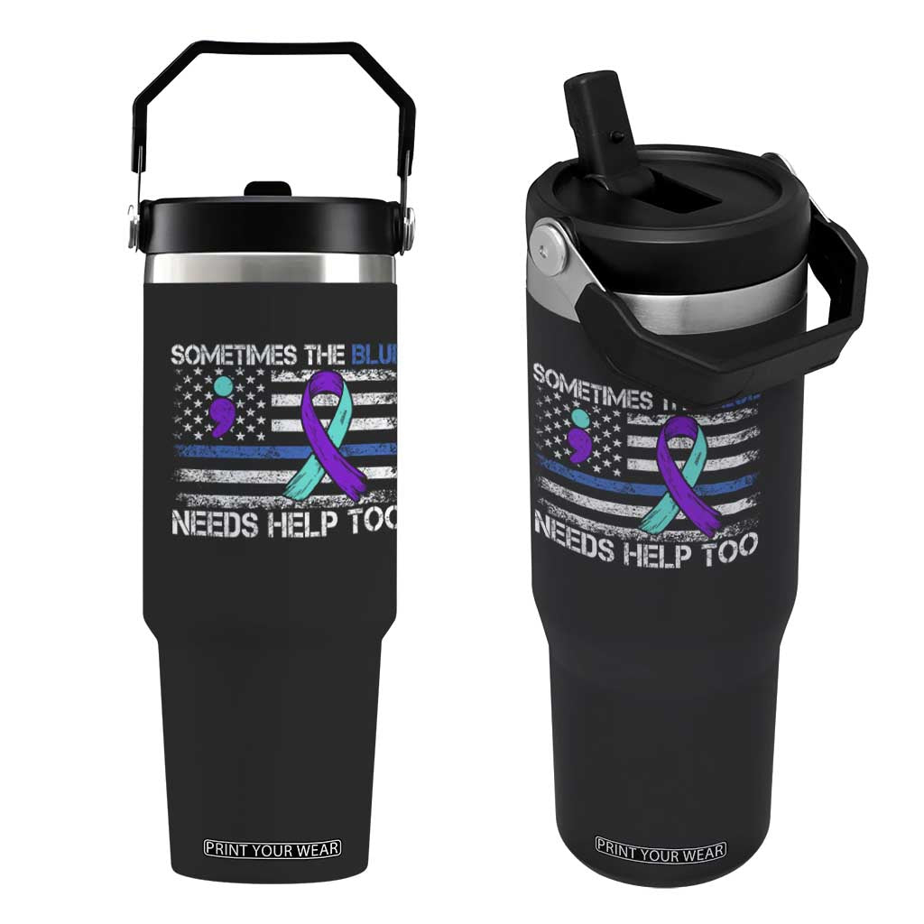 Police Suicide Awareness Flip Straw Tumbler Sometimes The Blue Need Help Too TS11 One Size: 30 oz Black Print Your Wear