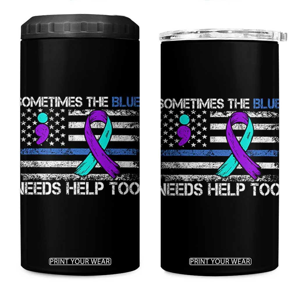 Police Suicide Awareness 4 in 1 Can Cooler Tumbler Sometimes The Blue Need Help Too TS11 One Size: 16 oz Black Print Your Wear