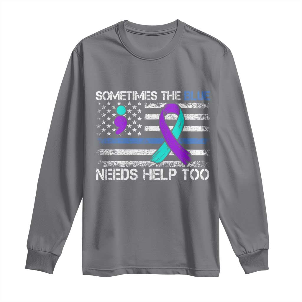 Police Suicide Awareness Long Sleeve Shirt Sometimes The Blue Need Help Too TS11 Charcoal Print Your Wear