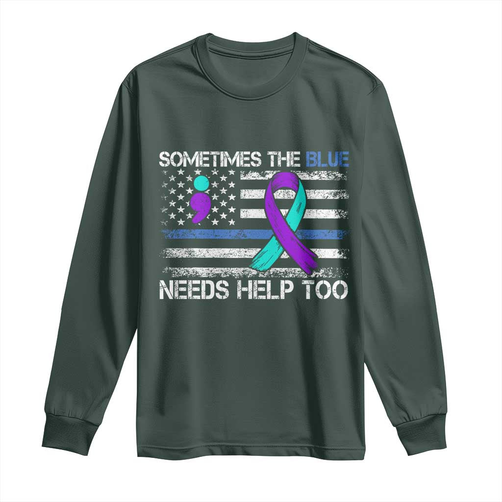 Police Suicide Awareness Long Sleeve Shirt Sometimes The Blue Need Help Too TS11 Dark Forest Green Print Your Wear