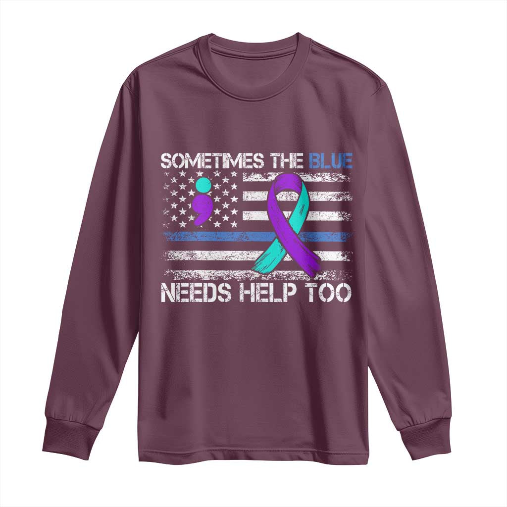 Police Suicide Awareness Long Sleeve Shirt Sometimes The Blue Need Help Too TS11 Maroon Print Your Wear