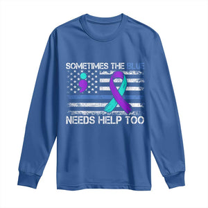 Police Suicide Awareness Long Sleeve Shirt Sometimes The Blue Need Help Too TS11 Royal Blue Print Your Wear