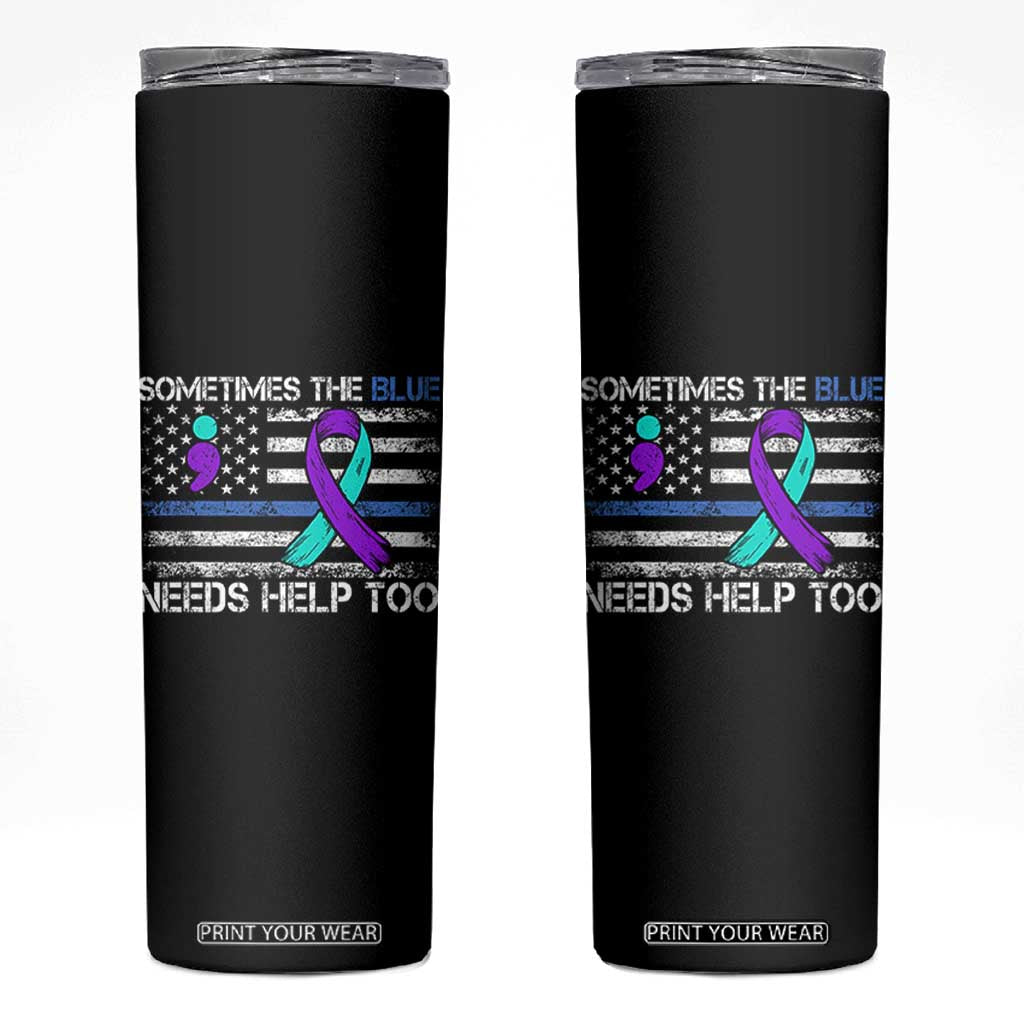 Police Suicide Awareness Skinny Tumbler Sometimes The Blue Need Help Too TS11 Black Print Your Wear