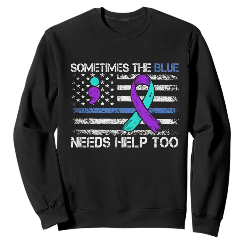 Police Suicide Awareness Sweatshirt Sometimes The Blue Need Help Too TS11 Black Print Your Wear