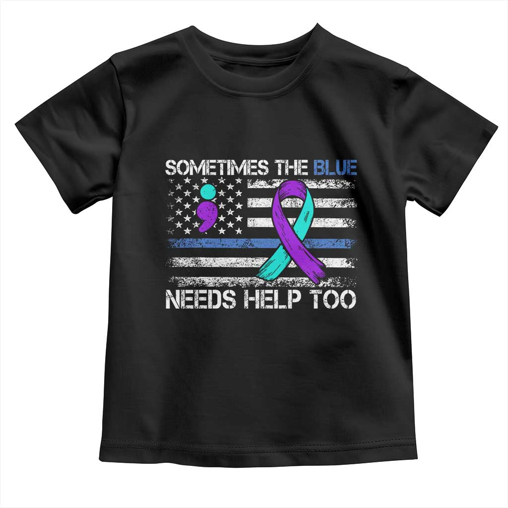 Police Suicide Awareness Toddler T Shirt Sometimes The Blue Need Help Too TS11 Black Print Your Wear