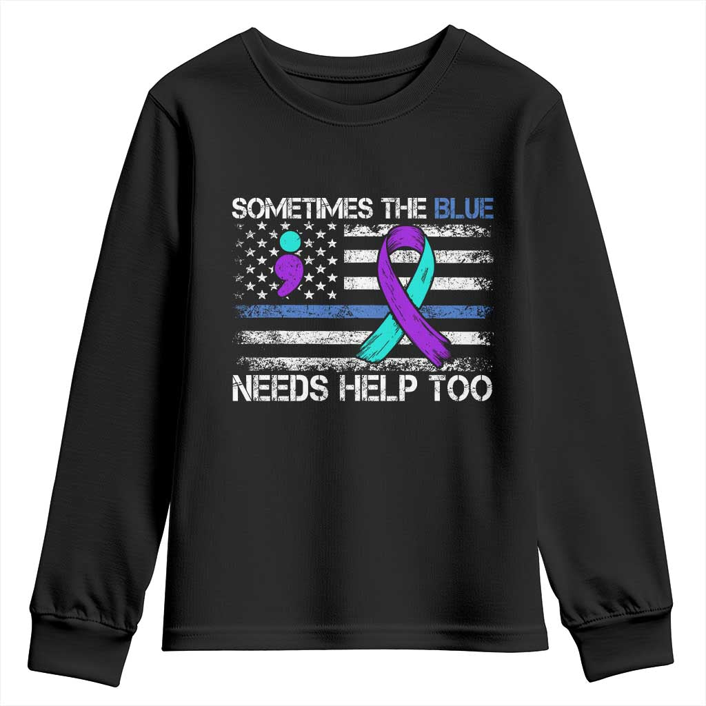 Police Suicide Awareness Youth Sweatshirt Sometimes The Blue Need Help Too TS11 Black Print Your Wear