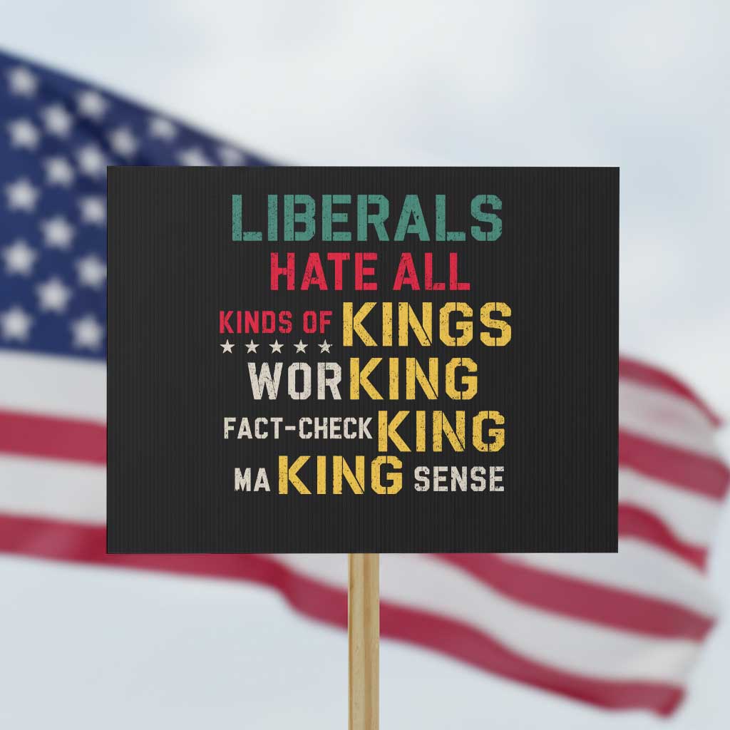 Liberals Hate All Kinds of Kings Funny Conservative Republican Protest Sign TS11 Horizontal 18